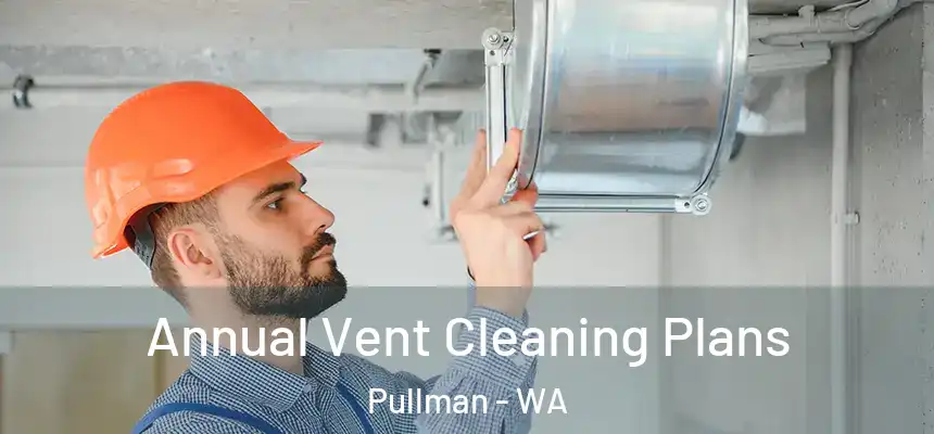  Annual Vent Cleaning Plans Pullman - WA