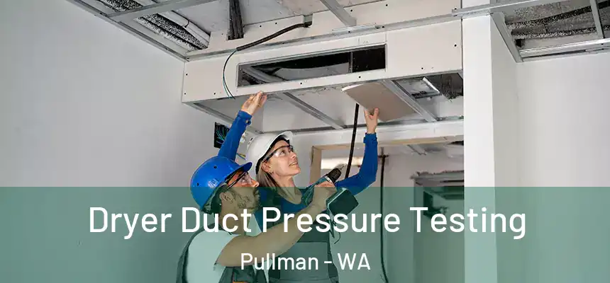  Dryer Duct Pressure Testing Pullman - WA