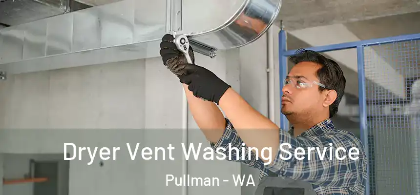 Dryer Vent Washing Service Pullman - WA