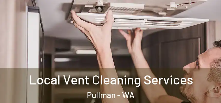 Local Vent Cleaning Services Pullman - WA