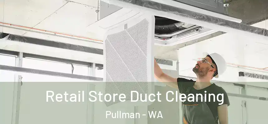  Retail Store Duct Cleaning Pullman - WA