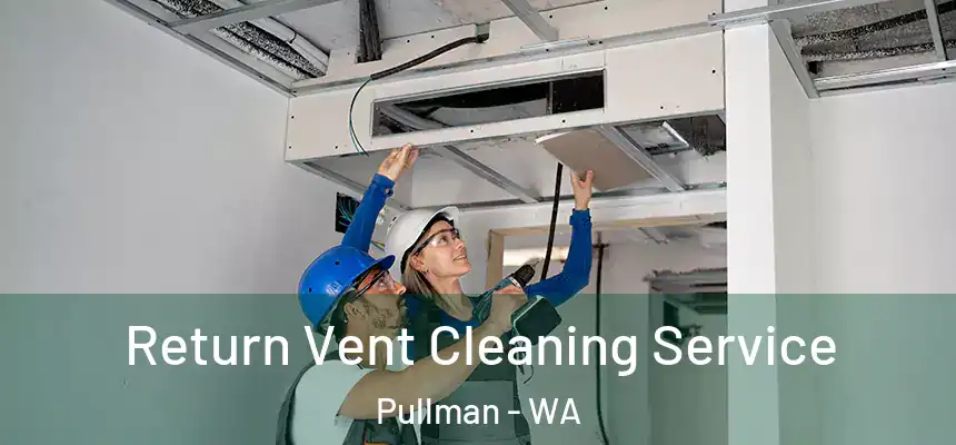  Return Vent Cleaning Service Pullman - WA